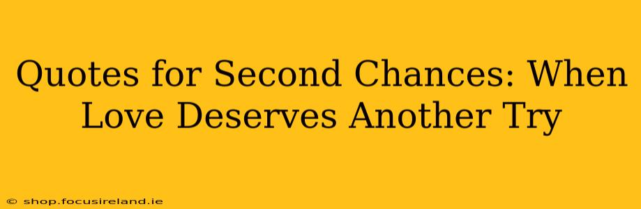 Quotes for Second Chances: When Love Deserves Another Try
