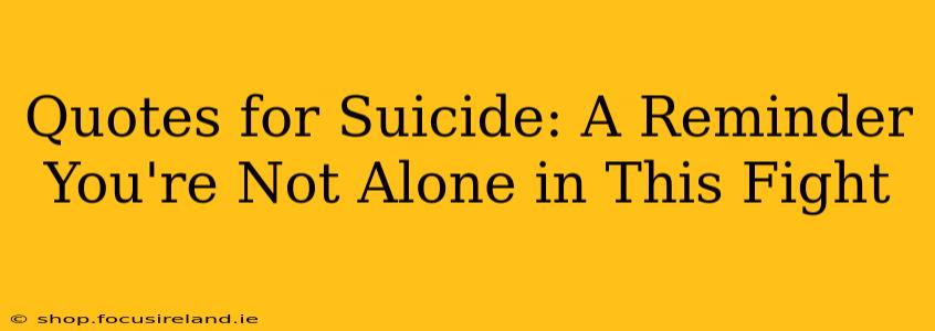 Quotes for Suicide: A Reminder You're Not Alone in This Fight