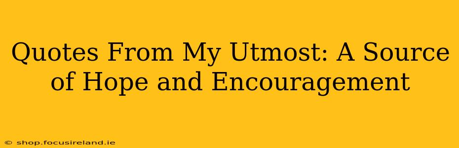 Quotes From My Utmost: A Source of Hope and Encouragement
