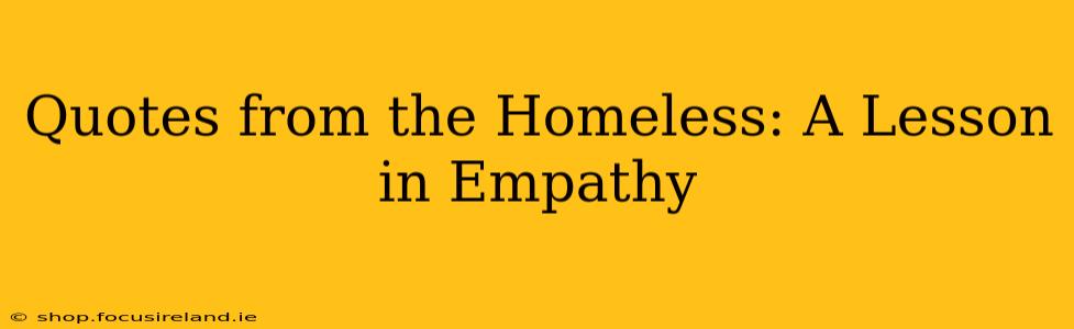 Quotes from the Homeless: A Lesson in Empathy