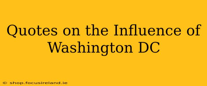 Quotes on the Influence of Washington DC