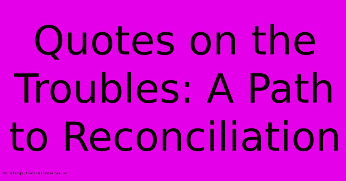 Quotes On The Troubles: A Path To Reconciliation