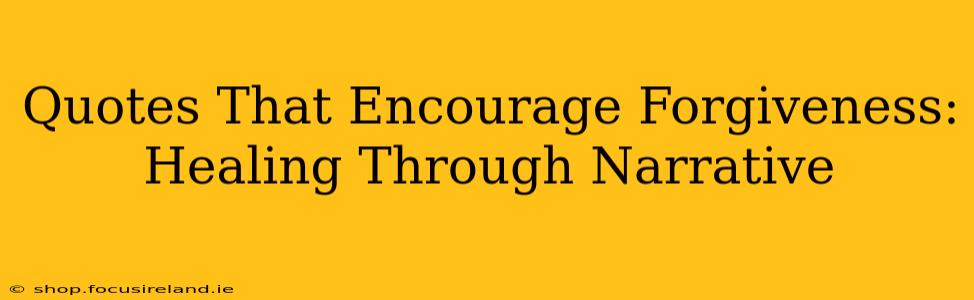 Quotes That Encourage Forgiveness: Healing Through Narrative