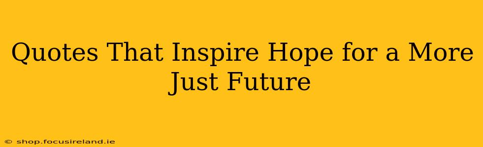 Quotes That Inspire Hope for a More Just Future