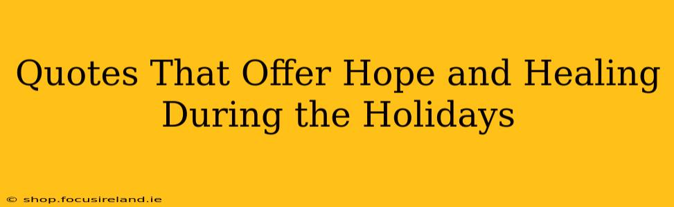 Quotes That Offer Hope and Healing During the Holidays