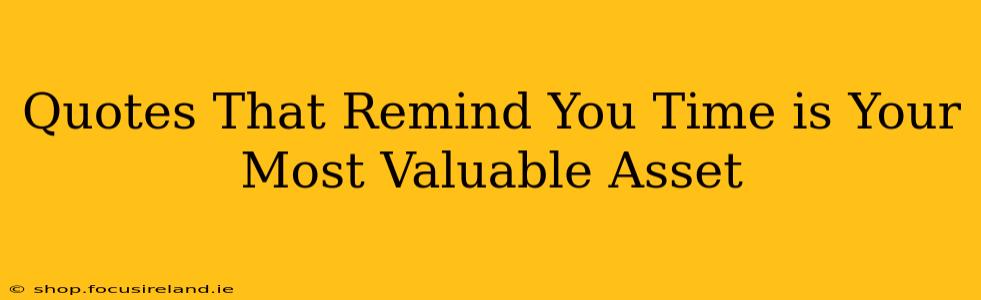 Quotes That Remind You Time is Your Most Valuable Asset