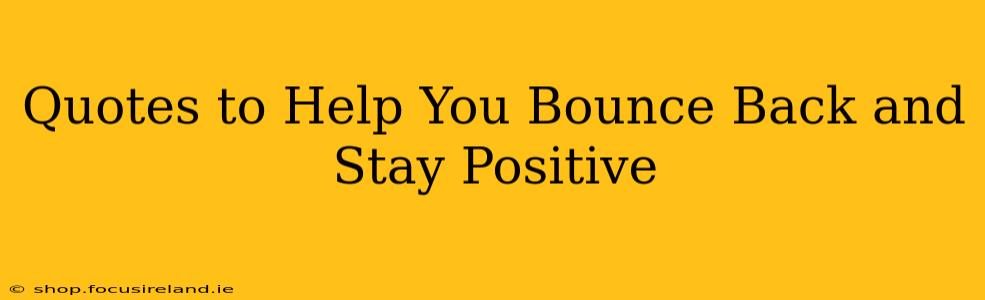 Quotes to Help You Bounce Back and Stay Positive