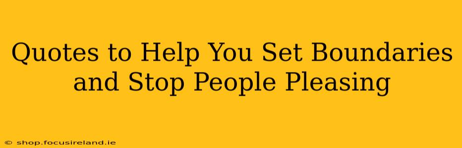 Quotes to Help You Set Boundaries and Stop People Pleasing