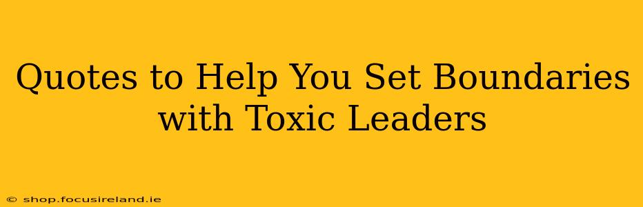 Quotes to Help You Set Boundaries with Toxic Leaders