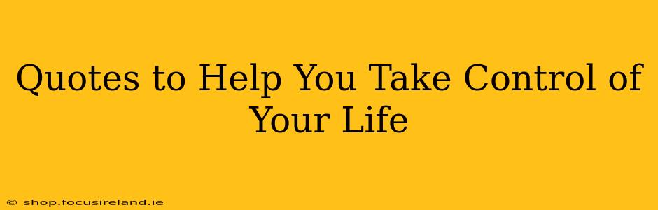Quotes to Help You Take Control of Your Life