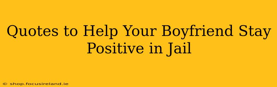 Quotes to Help Your Boyfriend Stay Positive in Jail