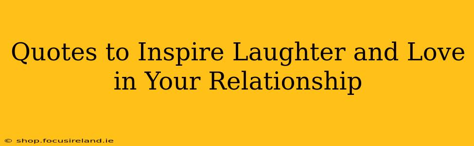 Quotes to Inspire Laughter and Love in Your Relationship