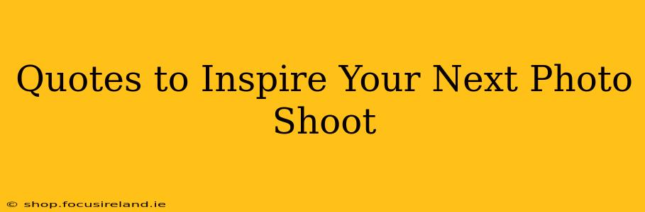 Quotes to Inspire Your Next Photo Shoot