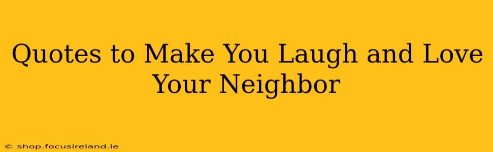 Quotes to Make You Laugh and Love Your Neighbor