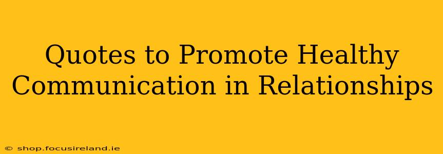 Quotes to Promote Healthy Communication in Relationships