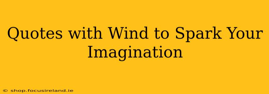 Quotes with Wind to Spark Your Imagination