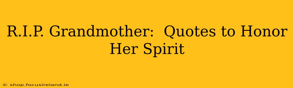 R.I.P. Grandmother:  Quotes to Honor Her Spirit