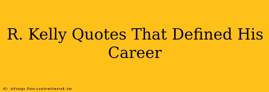 R. Kelly Quotes That Defined His Career
