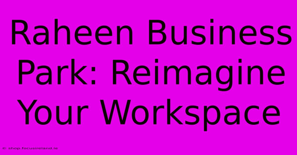 Raheen Business Park: Reimagine Your Workspace