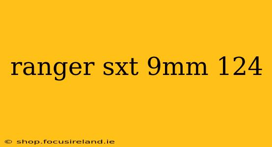 ranger sxt 9mm 124