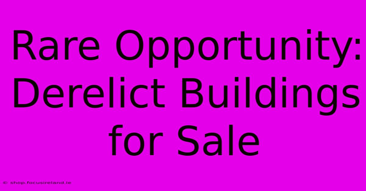 Rare Opportunity: Derelict Buildings For Sale