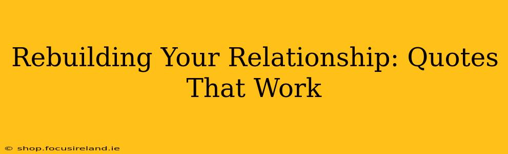 Rebuilding Your Relationship: Quotes That Work