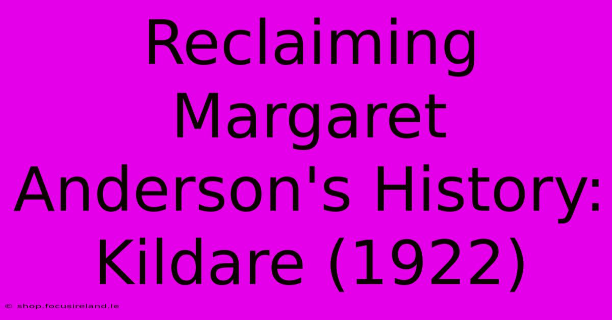 Reclaiming Margaret Anderson's History: Kildare (1922)