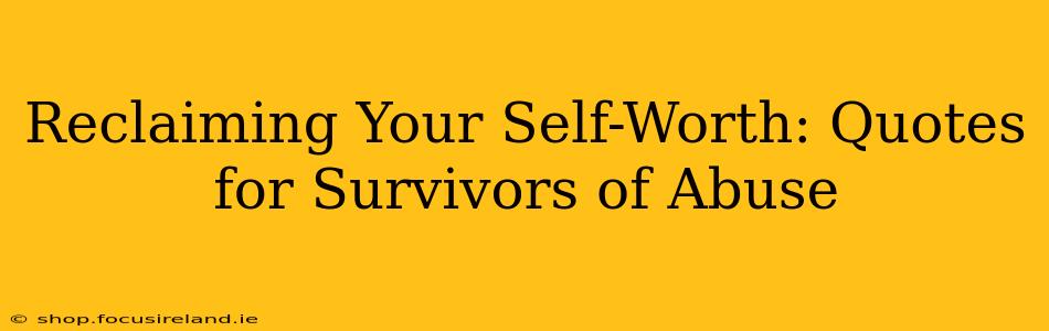 Reclaiming Your Self-Worth: Quotes for Survivors of Abuse