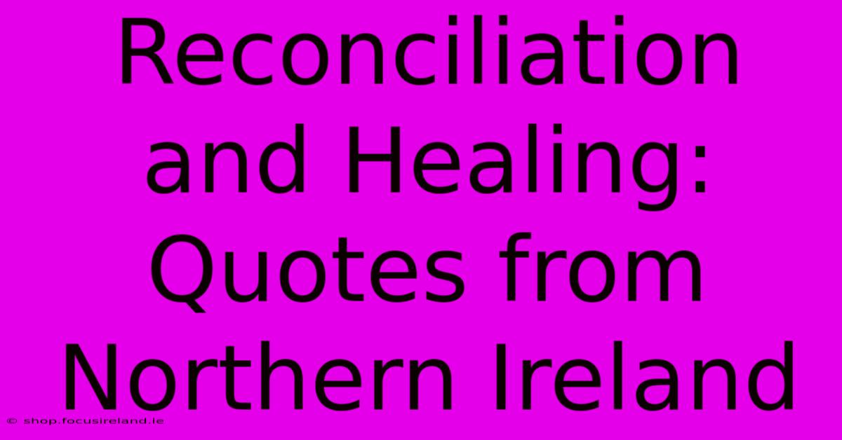 Reconciliation And Healing: Quotes From Northern Ireland