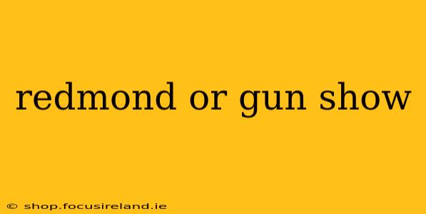 redmond or gun show