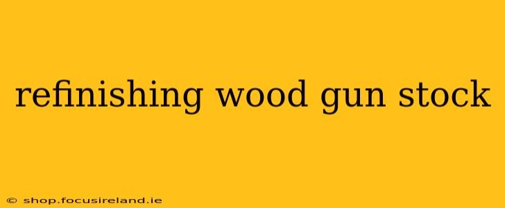 refinishing wood gun stock