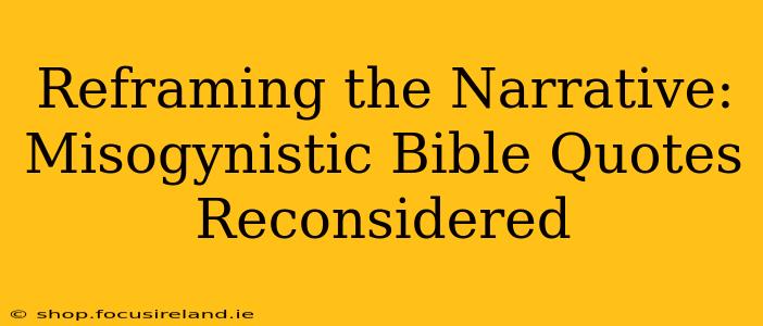 Reframing the Narrative: Misogynistic Bible Quotes Reconsidered