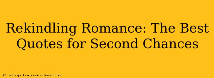 Rekindling Romance: The Best Quotes for Second Chances
