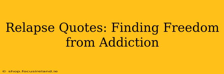 Relapse Quotes: Finding Freedom from Addiction