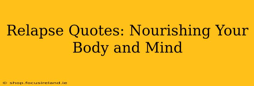 Relapse Quotes: Nourishing Your Body and Mind