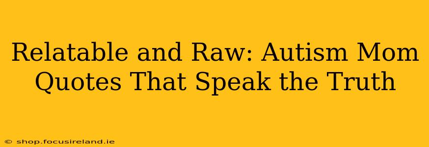 Relatable and Raw: Autism Mom Quotes That Speak the Truth