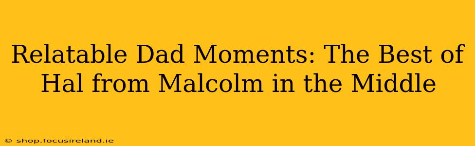 Relatable Dad Moments: The Best of Hal from Malcolm in the Middle
