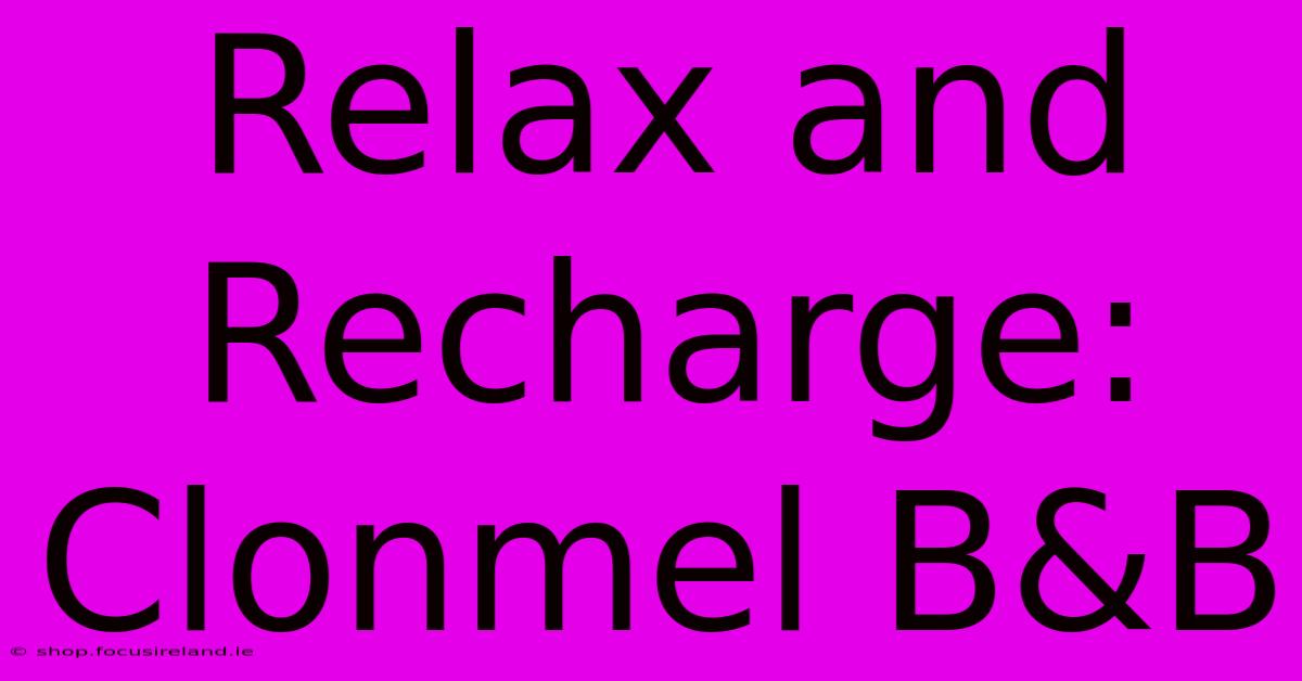 Relax And Recharge: Clonmel B&B