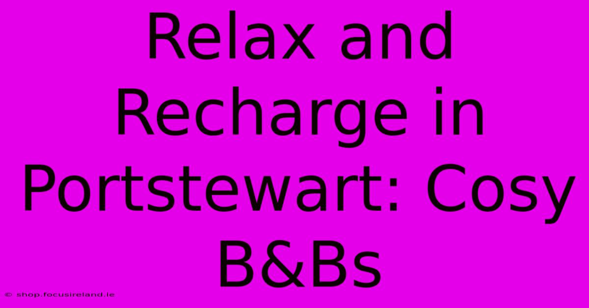 Relax And Recharge In Portstewart: Cosy B&Bs