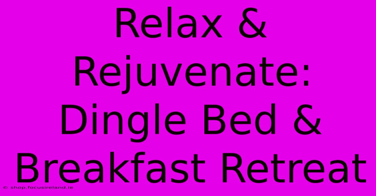 Relax & Rejuvenate: Dingle Bed & Breakfast Retreat