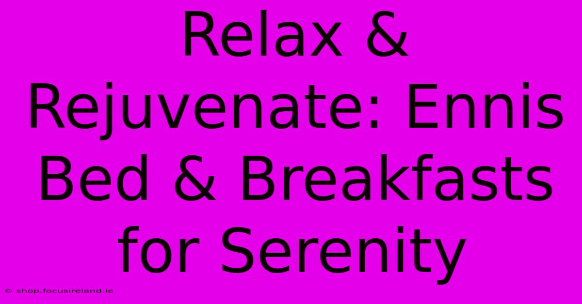 Relax & Rejuvenate: Ennis Bed & Breakfasts For Serenity