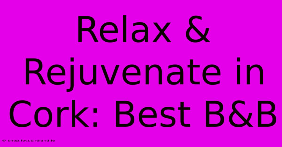 Relax & Rejuvenate In Cork: Best B&B