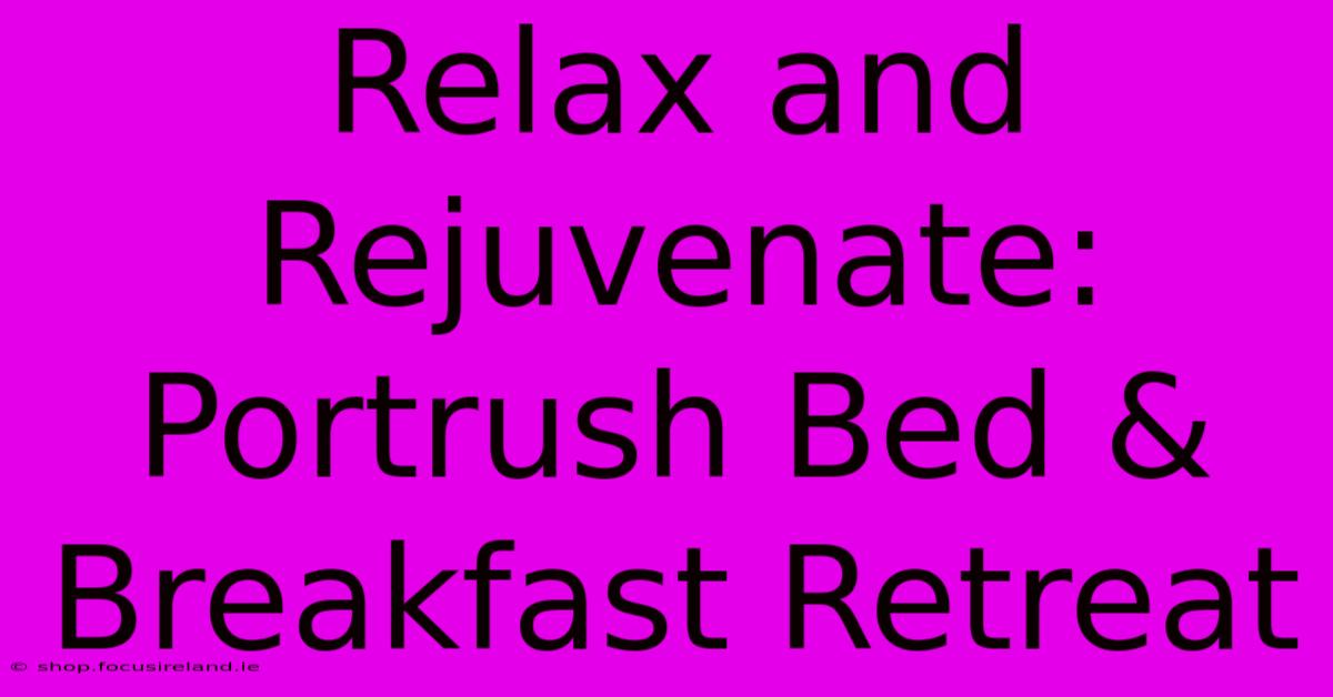 Relax And Rejuvenate: Portrush Bed & Breakfast Retreat