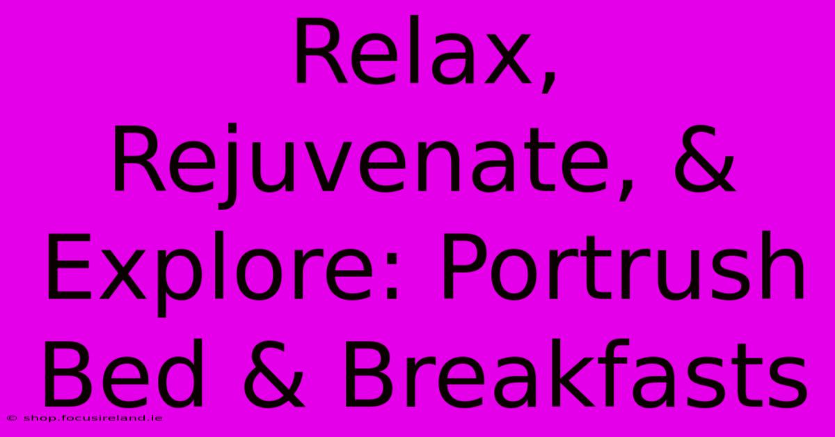 Relax, Rejuvenate, & Explore: Portrush Bed & Breakfasts