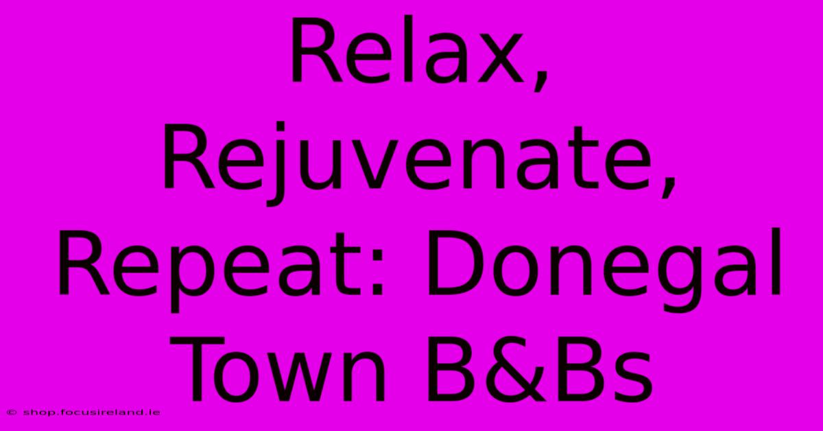 Relax, Rejuvenate, Repeat: Donegal Town B&Bs