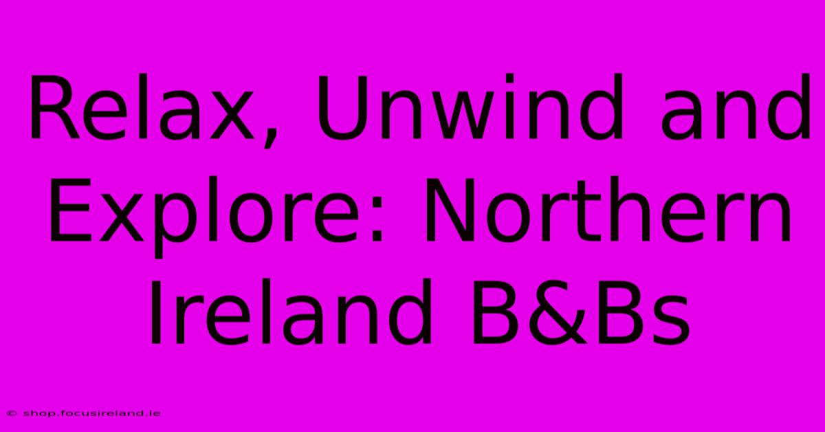 Relax, Unwind And Explore: Northern Ireland B&Bs