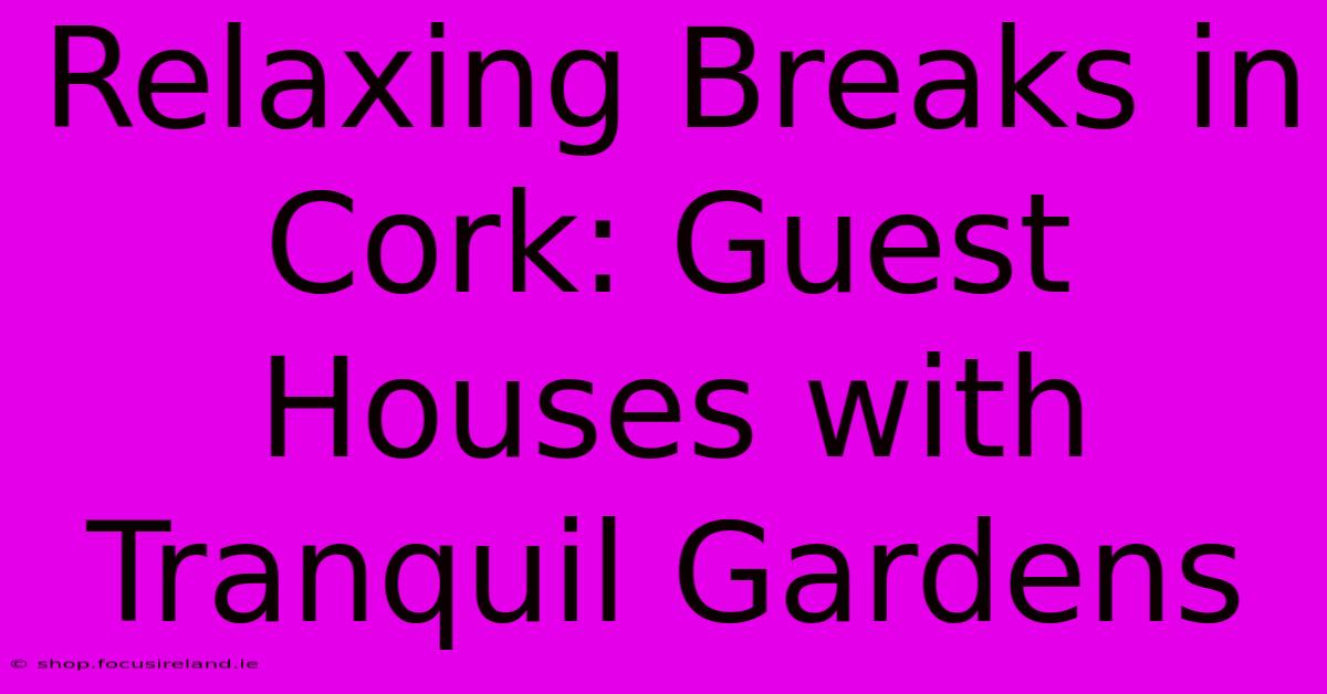 Relaxing Breaks In Cork: Guest Houses With Tranquil Gardens