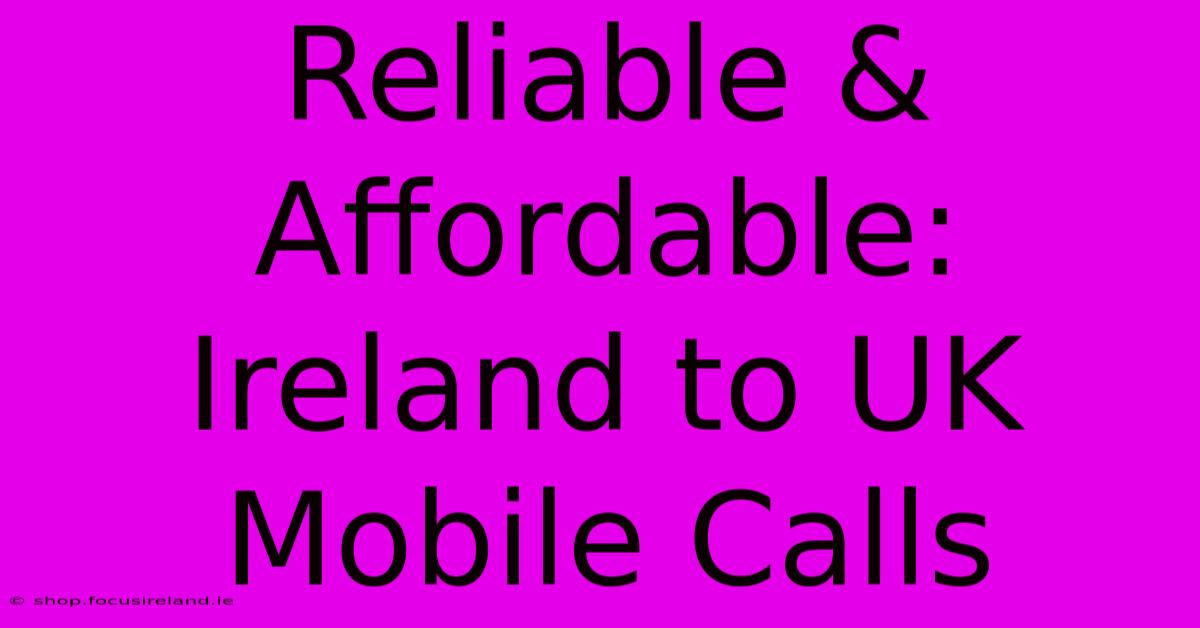 Reliable & Affordable: Ireland To UK Mobile Calls