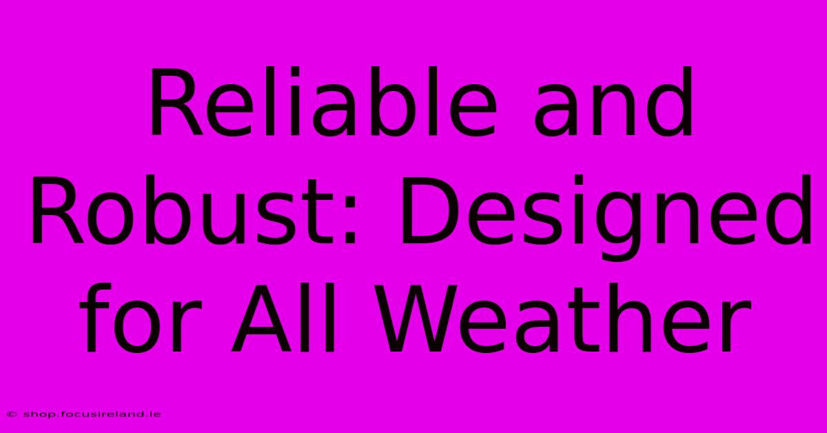 Reliable And Robust: Designed For All Weather