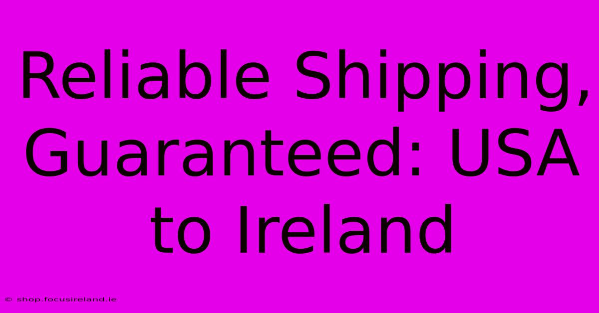 Reliable Shipping, Guaranteed: USA To Ireland